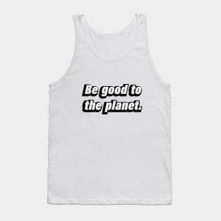 Be good to the planet Tank Top